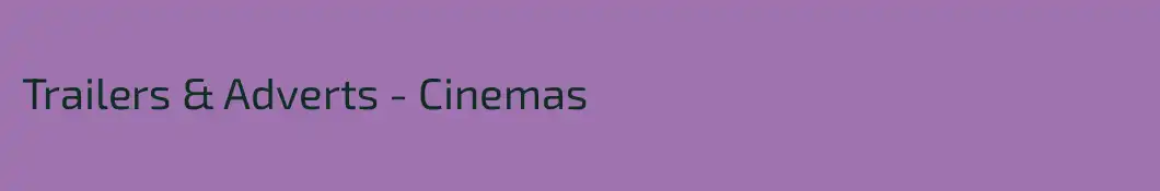 Trailers & Adverts - Cinemas